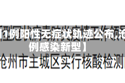【沧州1例阳性无症状轨迹公布,沧州一例感染新型】