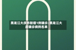 黑龙江大庆市新增1例确诊/黑龙江大庆确诊病例名单