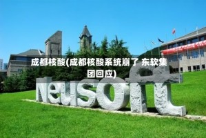 成都核酸(成都核酸系统崩了 东软集团回应)