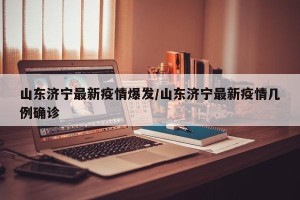 山东济宁最新疫情爆发/山东济宁最新疫情几例确诊