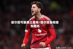 德尔塔可能卷土重来/德尔塔会彻底失控吗