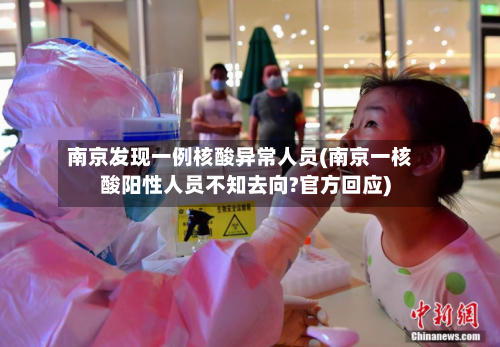南京发现一例核酸异常人员(南京一核酸阳性人员不知去向?官方回应)-第1张图片