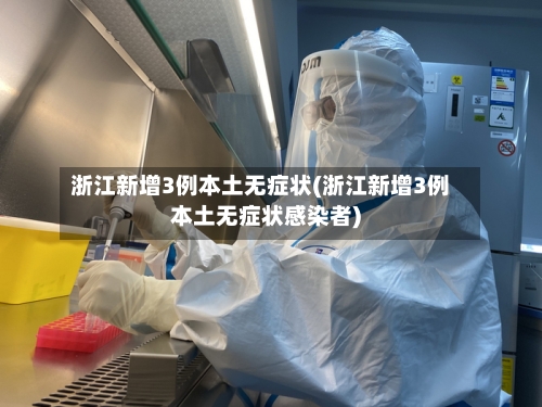 浙江新增3例本土无症状(浙江新增3例本土无症状感染者)-第1张图片