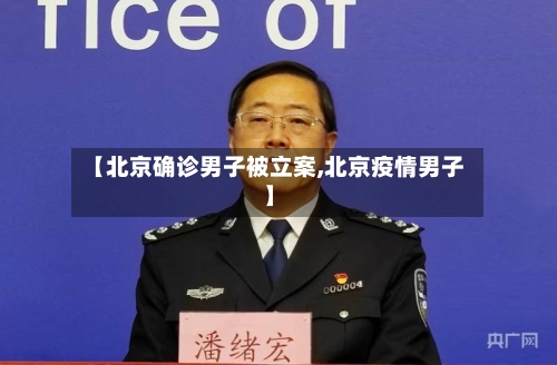 【北京确诊男子被立案,北京疫情男子】-第2张图片