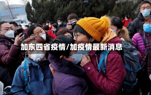 加东四省疫情/加疫情最新消息-第1张图片