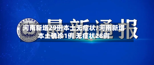 河南新增29例本土无症状/河南新增本土确诊1例 无症状28例-第2张图片