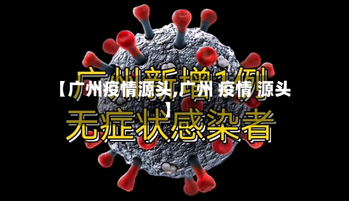 【广州疫情源头,广州 疫情 源头】-第1张图片