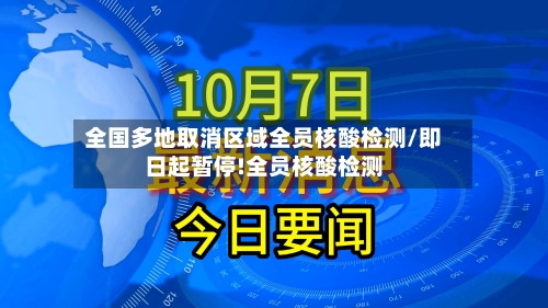 全国多地取消区域全员核酸检测/即日起暂停!全员核酸检测-第3张图片