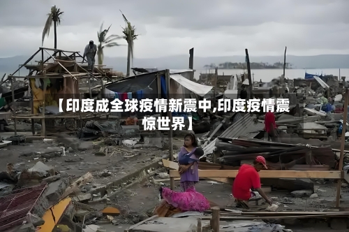 【印度成全球疫情新震中,印度疫情震惊世界】-第2张图片