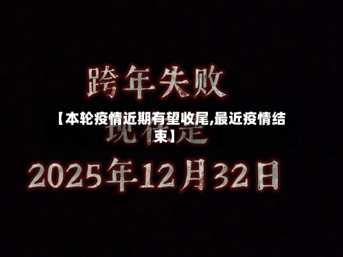 【本轮疫情近期有望收尾,最近疫情结束】-第1张图片