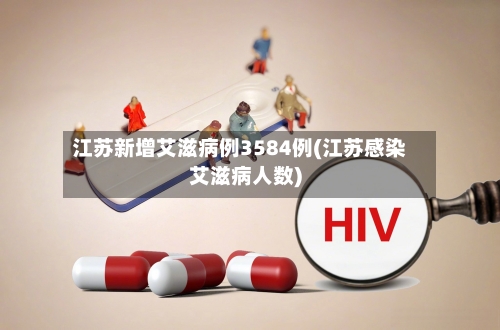 江苏新增艾滋病例3584例(江苏感染艾滋病人数)-第1张图片