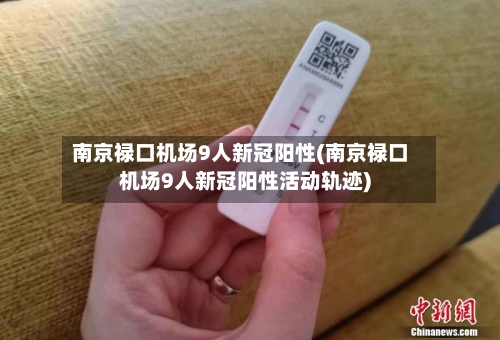 南京禄口机场9人新冠阳性(南京禄口机场9人新冠阳性活动轨迹)-第2张图片