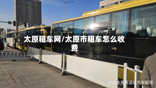 太原租车网/太原市租车怎么收费-第1张图片