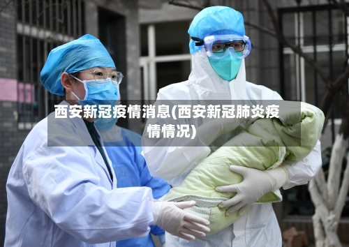 西安新冠疫情消息(西安新冠肺炎疫情情况)-第3张图片