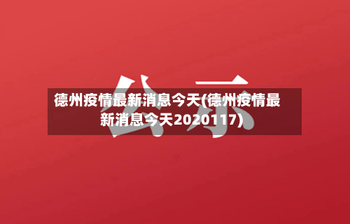 德州疫情最新消息今天(德州疫情最新消息今天2020117)-第2张图片