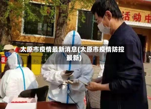 太原市疫情最新消息(太原市疫情防控最新)-第2张图片