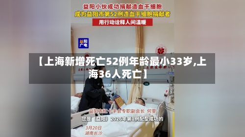 【上海新增死亡52例年龄最小33岁,上海36人死亡】-第1张图片
