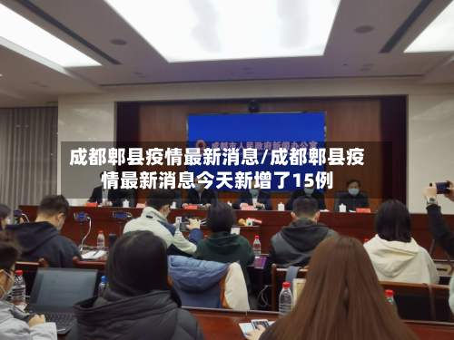 成都郫县疫情最新消息/成都郫县疫情最新消息今天新增了15例-第1张图片