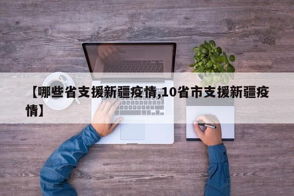 【哪些省支援新疆疫情,10省市支援新疆疫情】
