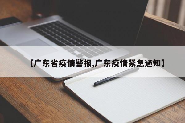 【广东省疫情警报,广东疫情紧急通知】
