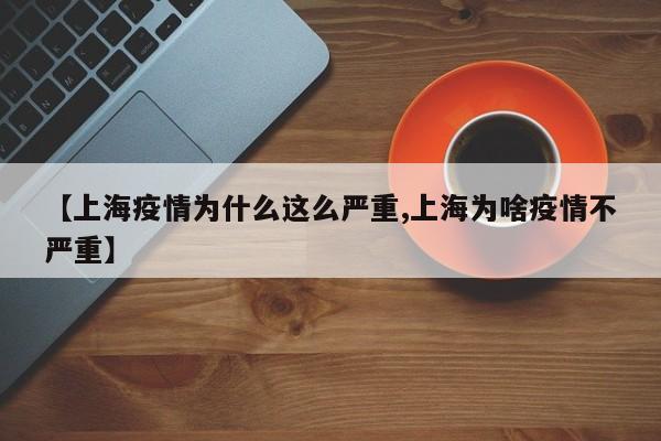 【上海疫情为什么这么严重,上海为啥疫情不严重】